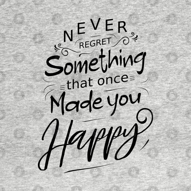 Never regret something that once made you happy, Radiate Positivity by FlyingWhale369